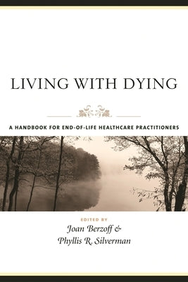 Living with Dying: A Handbook for End-Of-Life Healthcare Practitioners by Berzoff, Joan
