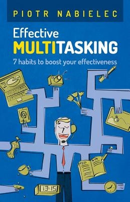 Effective Multitasking: 7 Habits to Boost Your Effectiveness by Walanus, Mikolaj