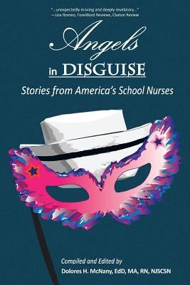 Angels in Disguise: Stories from America's School Nurses by McNany Edd, Dolores H.