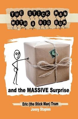 The Stick Man With a Big Bum and the Massive Surprise by Staples, Jonny