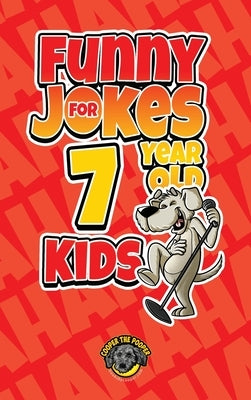 Funny Jokes for 7 Year Old Kids: 100+ Crazy Jokes That Will Make You Laugh Out Loud! by The Pooper, Cooper