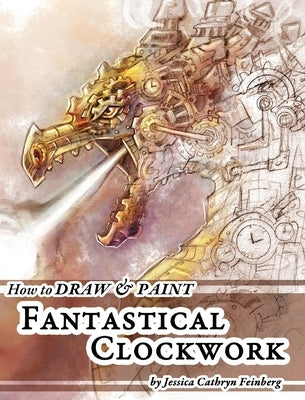 How to Draw & Paint Fantastical Clockwork by Feinberg, Jessica