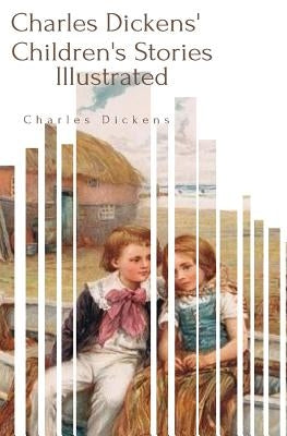 Charles Dickens' Children's Stories by Dickens, Charles
