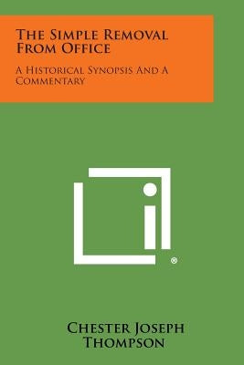 The Simple Removal from Office: A Historical Synopsis and a Commentary by Thompson, Chester Joseph