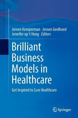 Brilliant Business Models in Healthcare: Get Inspired to Cure Healthcare by Kemperman, Jeroen