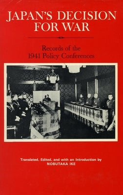 Japan's Decision for War: Records of the 1941 Policy Conferences by Ike, Nobutaka