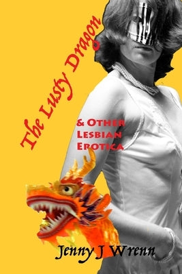 The Lusty Dragon and Other Lesbian Erotica by Wrenn, Jenny J.