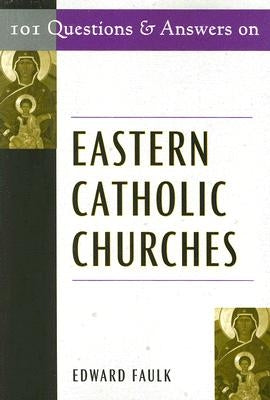 101 Questions and Answers on Eastern Catholic Churches by Faulk, Edward