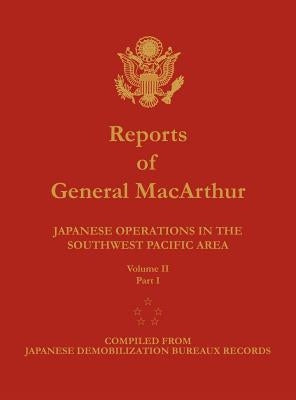 Reports of General MacArthur: Japanese Operations in the Southwest Pacific Area. Volume 2, Part 1 by MacArthur, Douglas
