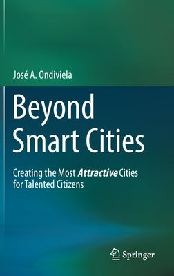 Beyond Smart Cities: Creating the Most Attractive Cities for Talented Citizens by Ondiviela, José A.