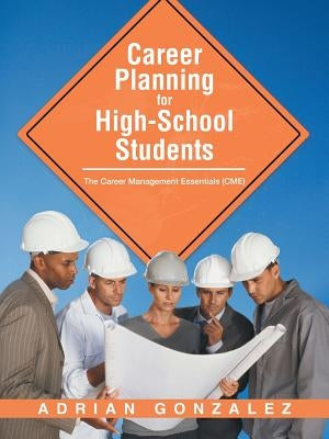 Career Planning for High-School Students: The Career Management Essentials (CME) by Gonzalez, Adrian