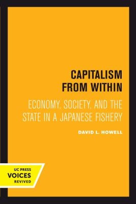 Capitalism from Within: Economy, Society, and the State in a Japanese Fishery by Howell, David L.