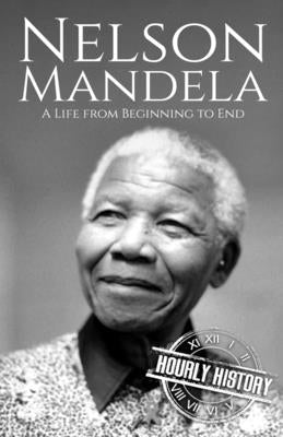 Nelson Mandela: A Life from Beginning to End by History, Hourly