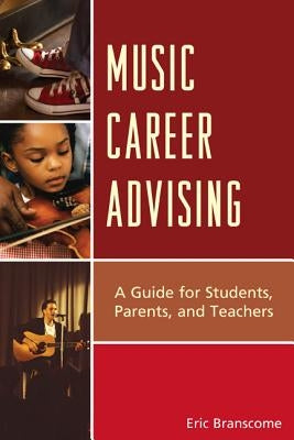 Music Career Advising: A Guide for Students, Parents, and Teachers by Branscome, Eric