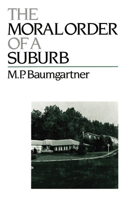 The Moral Order of a Suburb by Baumgartner, M. P.