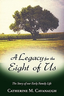 A Legacy for the Eight of Us: The Story of Our Early Family Life by Cavanaugh, Catherine M.