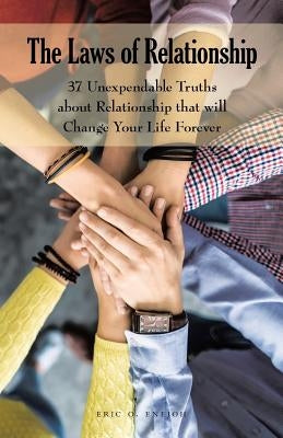 The Laws of Relationship: 37 Unexpendable Truths About Relationship That Will Change Your Life Forever by Enejoh, Eric O.