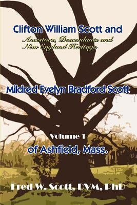 Clifton William Scott and Mildred Evelyn Bradford Scott of Ashfield, Mass.: Volume 1 by Scott, Fred W.