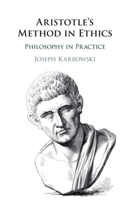 Aristotle's Method in Ethics: Philosophy in Practice by Karbowski, Joseph