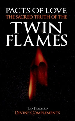 The Sacred Truth of the Twin Flames: Pacts of Love by Pedropablo, Juan