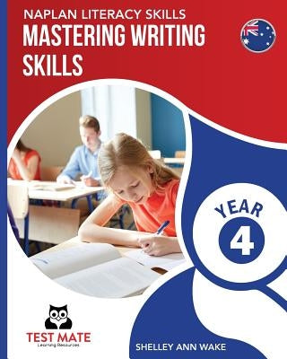 NAPLAN LITERACY SKILLS Mastering Writing Skills Year 4 by Wake, Shelley Ann