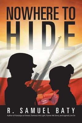 Nowhere to Hide: A Tale of the Polish Underground in World War II by Baty, R. Samuel