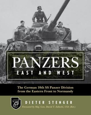 Panzers East and West: The German 10th SS Panzer Division from the Eastern Front to Normandy by Stenger, Dieter