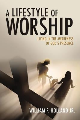 A Lifestyle of Worship by Holland, William F., Jr.