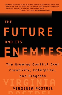 The Future and Its Enemies: The Growing Conflict Over Creativity, Enterprise, and Progress by Postrel, Virginia I.