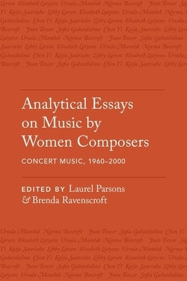 Analytical Essays on Music by Women Composers: Concert Music, 1960-2000 by Parsons, Laurel