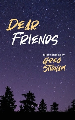 Dear Friends: Short Stories By Greg Stidham by Stidham, Greg