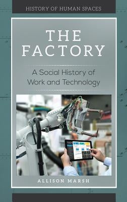 The Factory: A Social History of Work and Technology by Marsh, Allison