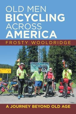Old Men Bicycling Across America: A Journey Beyond Old Age by Wooldridge, Frosty