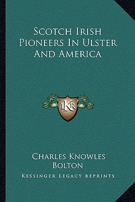 Scotch Irish Pioneers in Ulster and America by Bolton, Charles Knowles