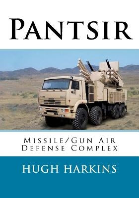 Pantsir: Missile/Gun Air Defense Complex by Harkins, Hugh