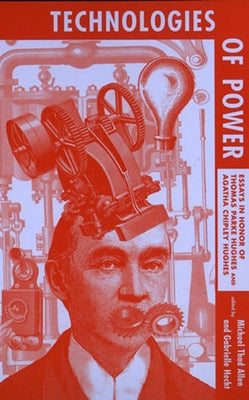 Technologies of Power: Essays in Honor of Thomas Parke Hughes and Agatha Chipley Hughes by Allen, Michael Thad