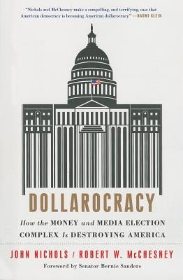 Dollarocracy: How the Money and Media Election Complex Is Destroying America by Nichols, John