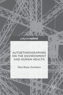 Autoethnographies on the Environment and Human Health by Zolnikov, Tara Rava