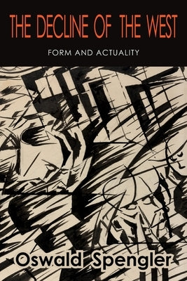 The Decline of the West: Form and Actuality by Spengler, Oswald