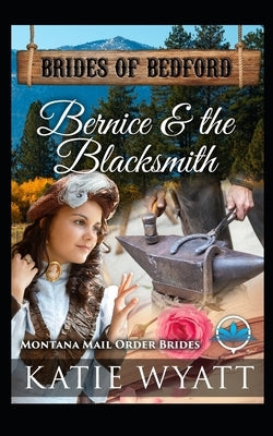 Bernice & The Blacksmith: Montana Mail order Brides by Wyatt, Katie