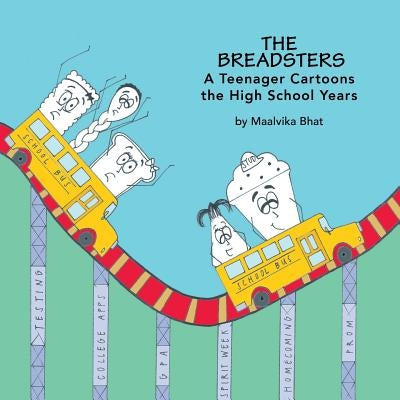The Breadsters: A Teenager Cartoons the High School Years by Bhat, Maalvika