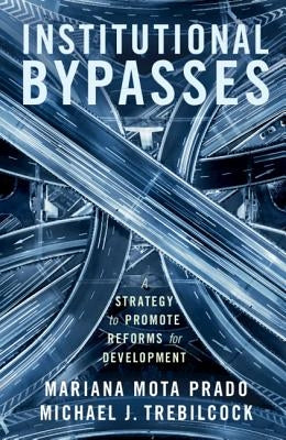 Institutional Bypasses: A Strategy to Promote Reforms for Development by Prado, Mariana Mota