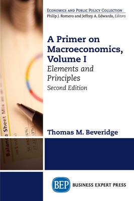A Primer on Macroeconomics, Second Edition, Volume I: Elements and Principles by Beveridge, Thomas M.