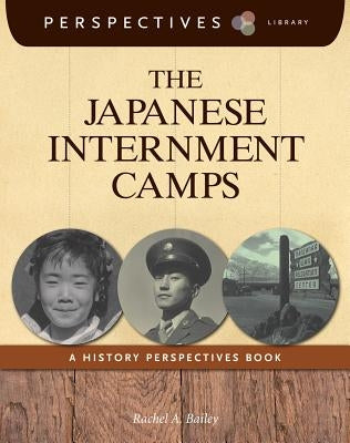 The Japanese Internment Camps: A History Perspectives Book by Bailey, Rachel A.