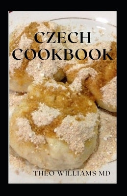 Czech Cookbook: The Effective Guide To Delicious And Tasty Czech Recipes by Williams, Theo