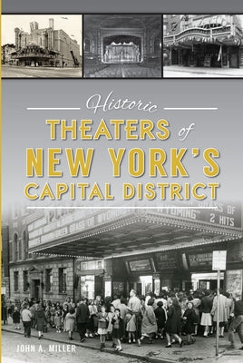 Historic Theaters of New York's Capital District by Miller, John A.