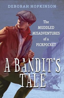 A Bandit's Tale: The Muddled Misadventures of a Pickpocket by Hopkinson, Deborah