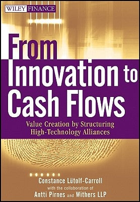 From Innovation to Cash Flows: Value Creation by Structuring High Technology Alliances by Lutolf-Carroll, Constance