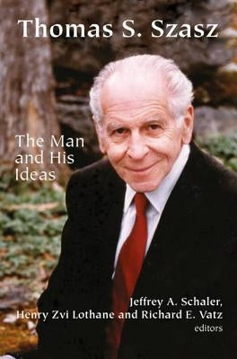 Thomas S. Szasz: The Man and His Ideas by Schaler, Jeffrey a.