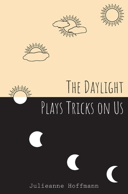 The Daylight Plays Tricks on Us by Hoffmann, Julieanne